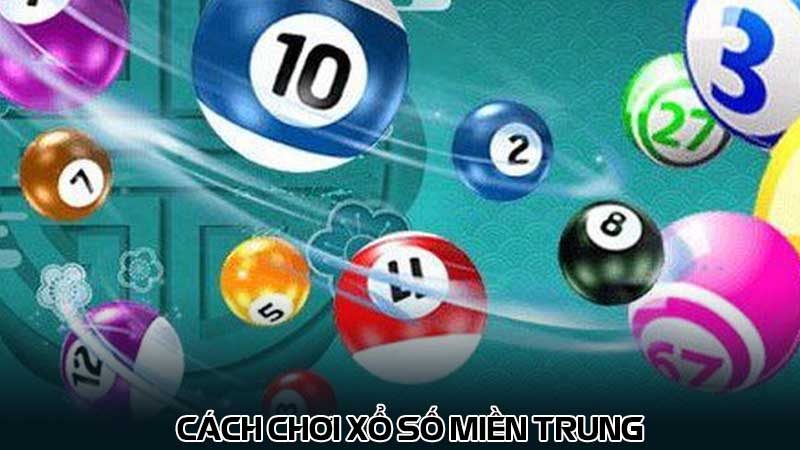 Cách chơi Xổ số miền Trung