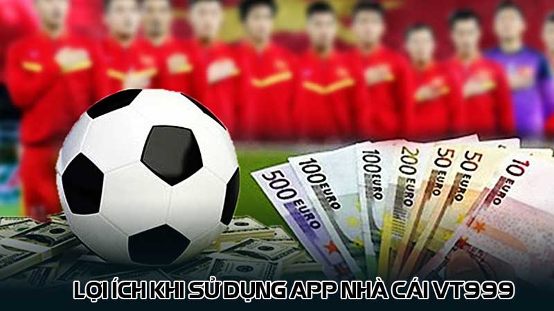 Lợi ích khi sử dụng App nhà cái vt999