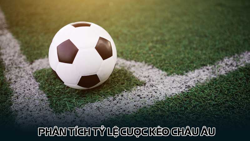 Phân tích tỷ lệ cược Kèo Châu Âu